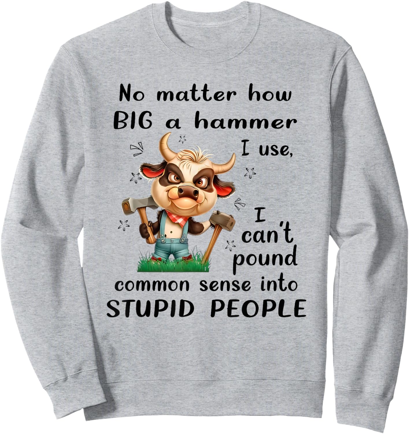 No Matter How Big a Hammer I Use I Can't Pound Common Sense Sweatshirt - Sweatshirt | Ash