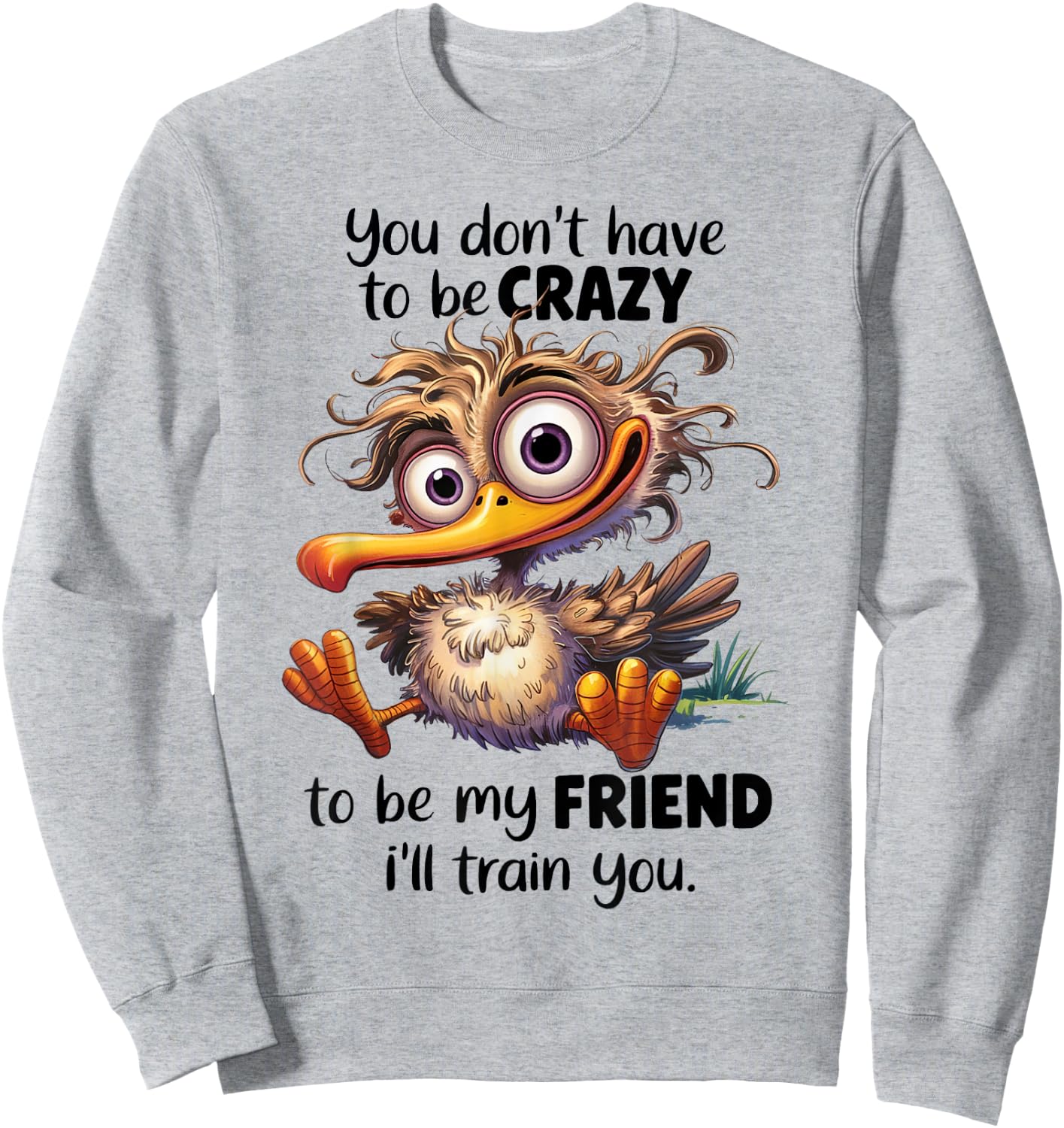 Funny Friend You Don't Have To Be Crazy To Be My Friend Sweatshirt - Sweatshirt | Ash