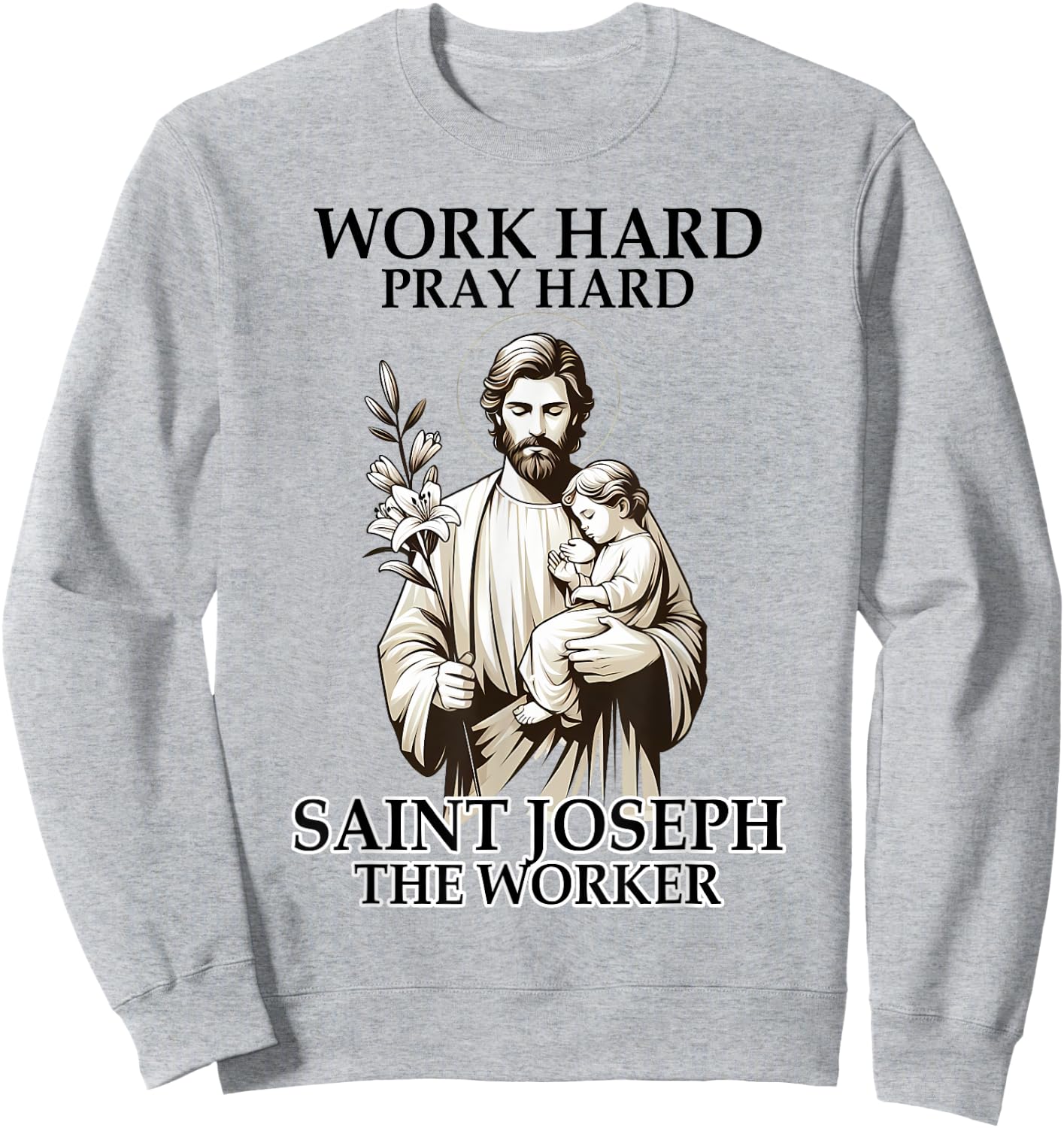 Catholic Works Hard Prays Hard Saint Joseph The Worker Sweatshirt - Sweatshirt | Ash