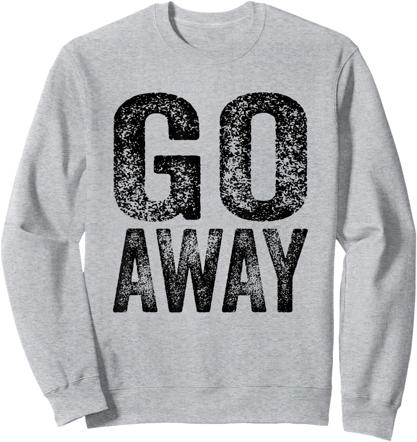 Go Away Funny Saying Sarcastic Vintage Distressed Retro Sweatshirt - Sweatshirt | Ash