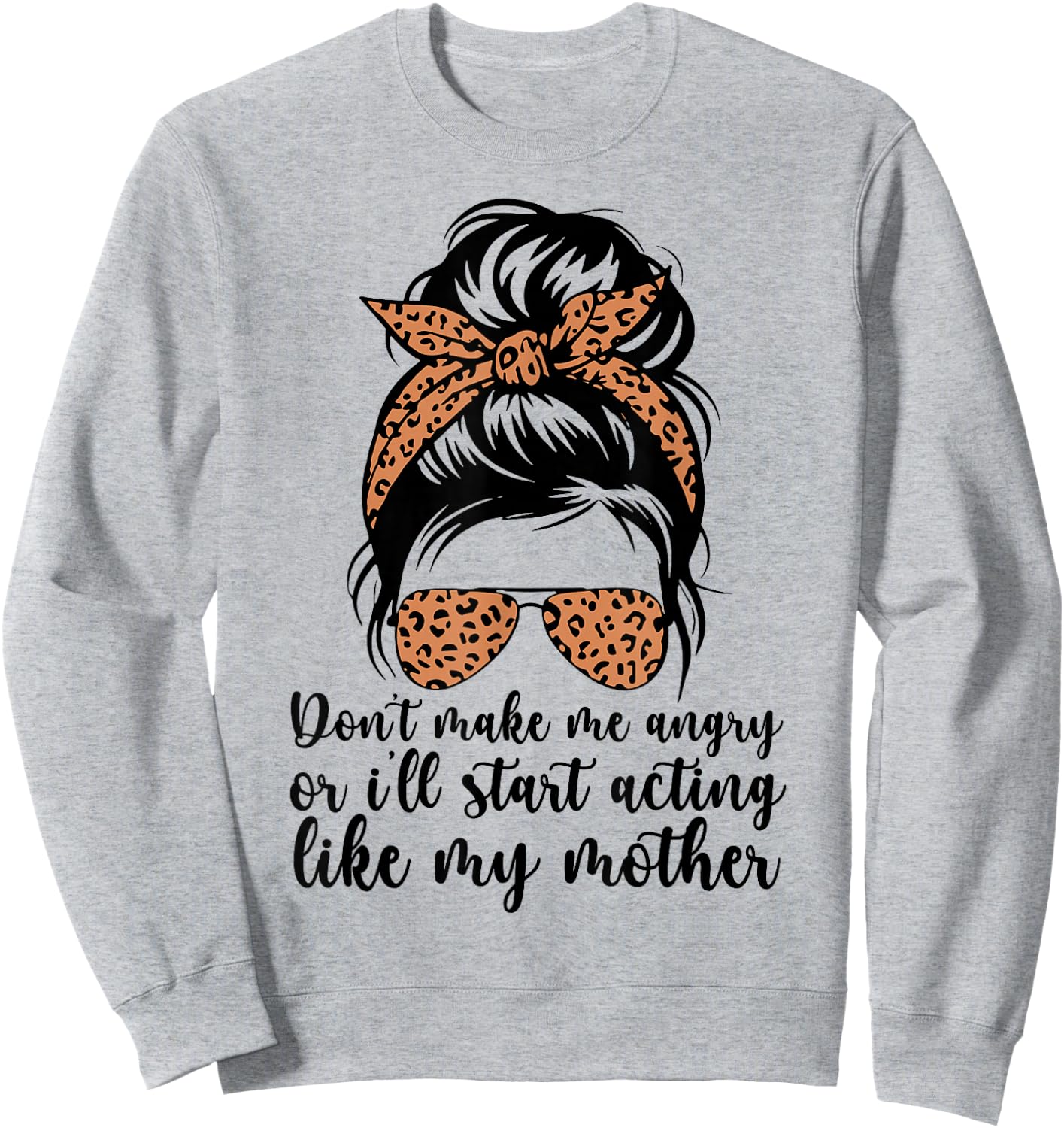 Don't Make Me Angry Or I'll Start Acting Like My Mother Mom Sweatshirt - Sweatshirt | Ash