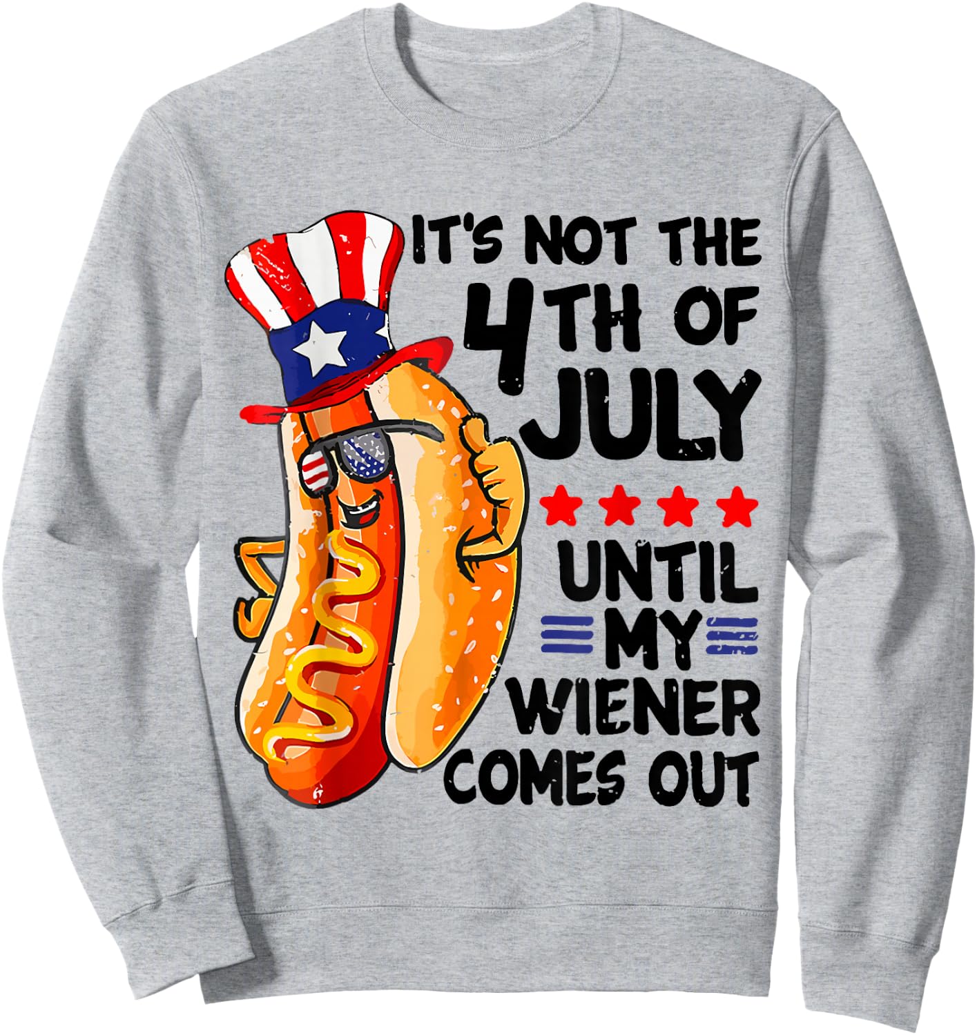 Hot Dog It's Not The 4th Of July Until My Wiener Comes Out Sweatshirt - Sweatshirt | Ash