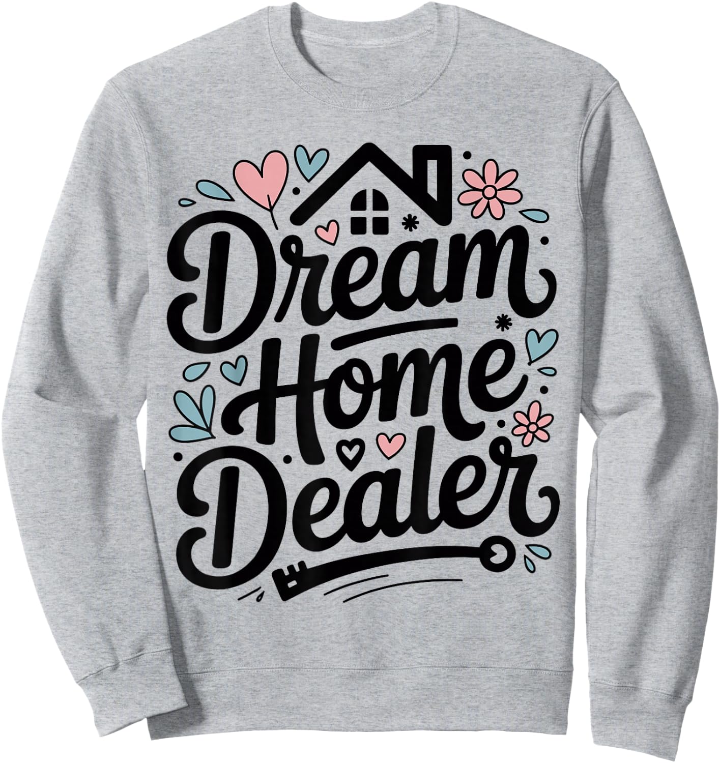 Dream Home Dealer Realtor Sweatshirt - Sweatshirt | Ash