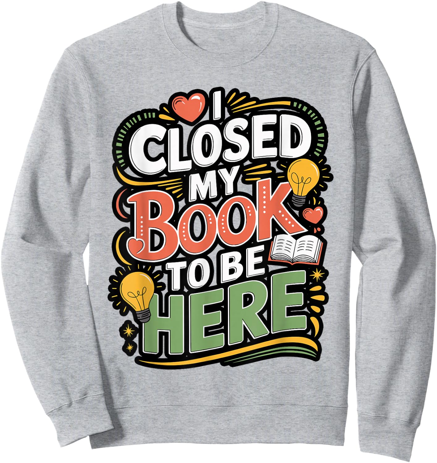 I Closed My Book to Be Here Reader Quote Design Sweatshirt - Sweatshirt | Ash