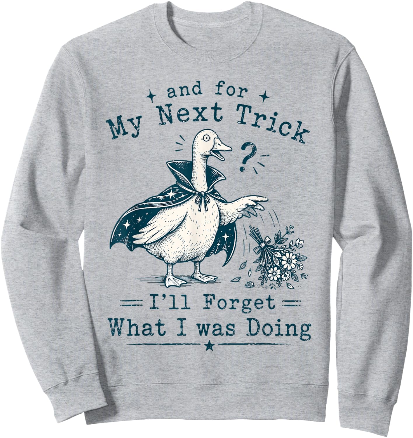 and for My Next Trick I’ll Forget What I was Doing Goose Sweatshirt - Sweatshirt | Ash