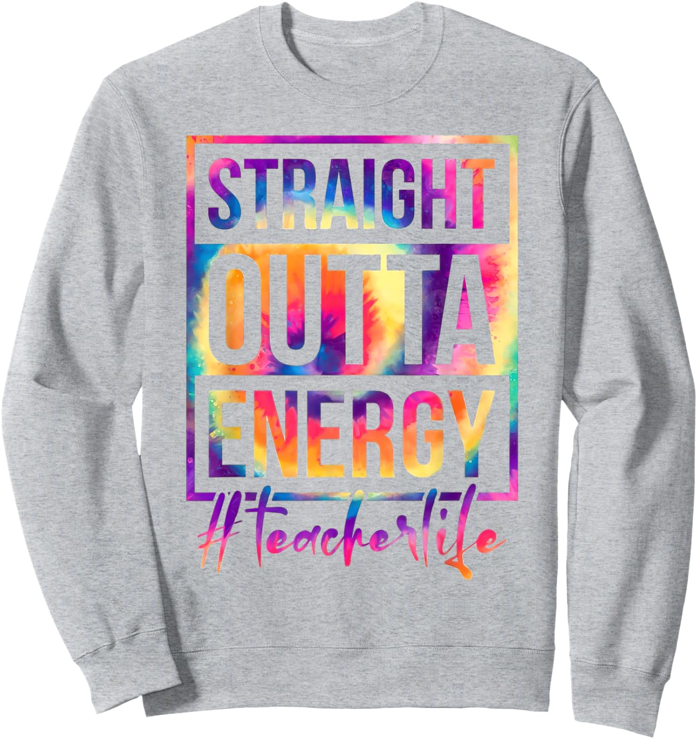 Straight Outta Energy Teacher Life Saying Educator Tie Dye Men Women Sweatshirt - Sweatshirt | Ash