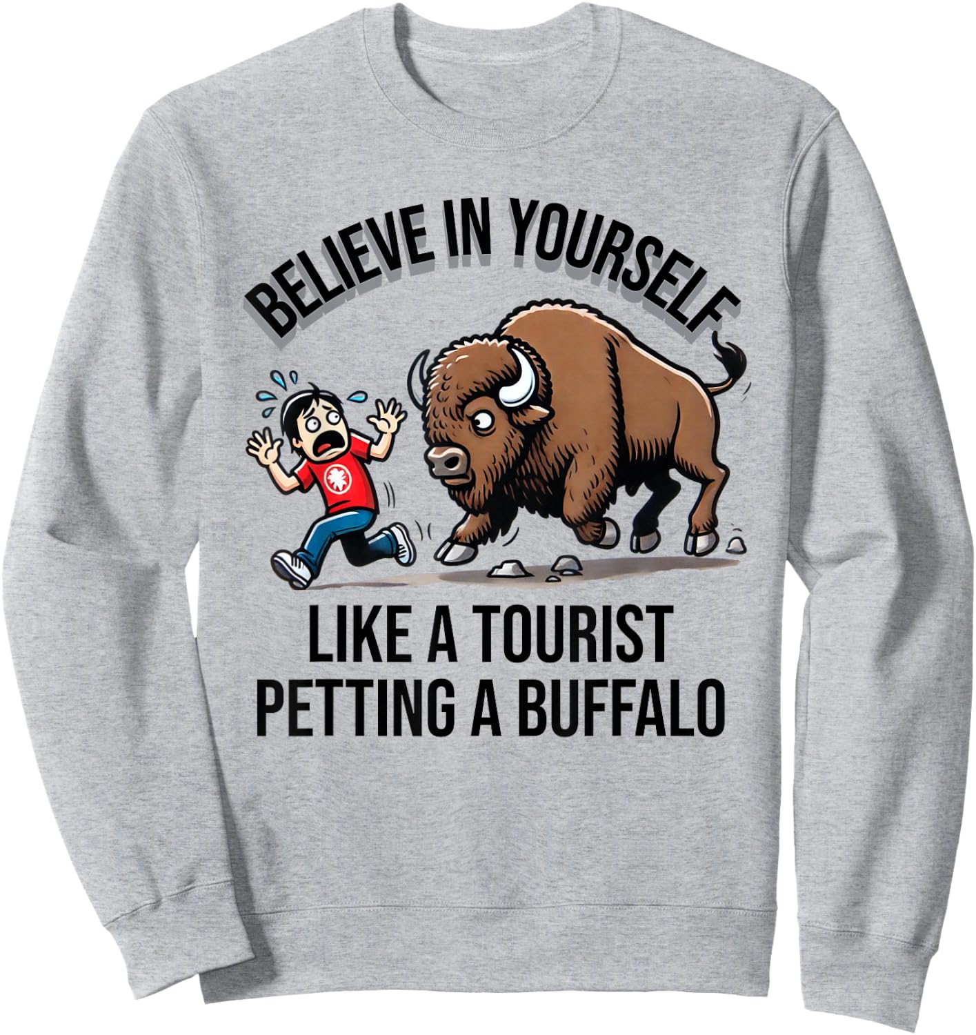Believe In Yourself Like A Tourist Petting A Buffalo Sweatshirt - Sweatshirt | Ash