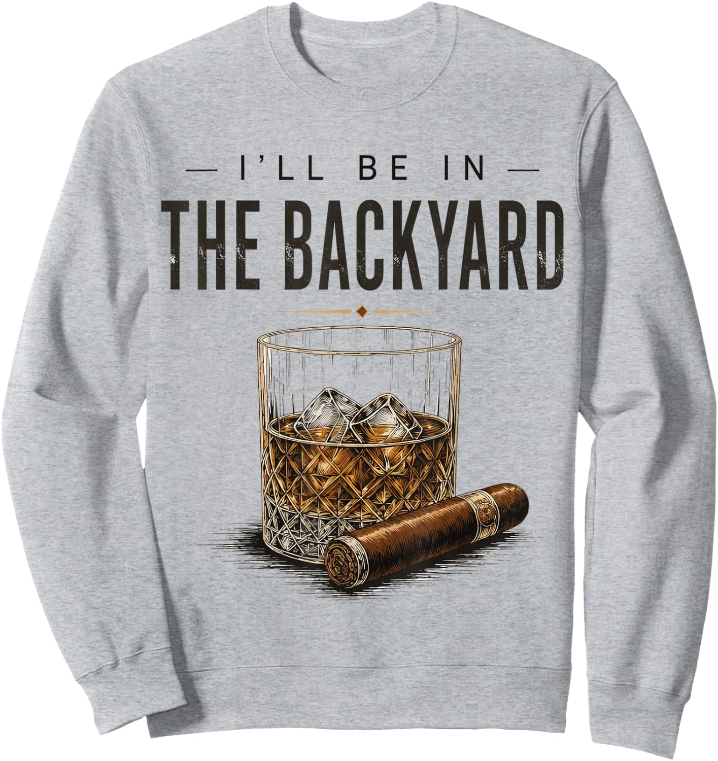 I'll Be in The Backyard Funny Bourbon Cigar Lover Sweatshirt - Sweatshirt | Ash