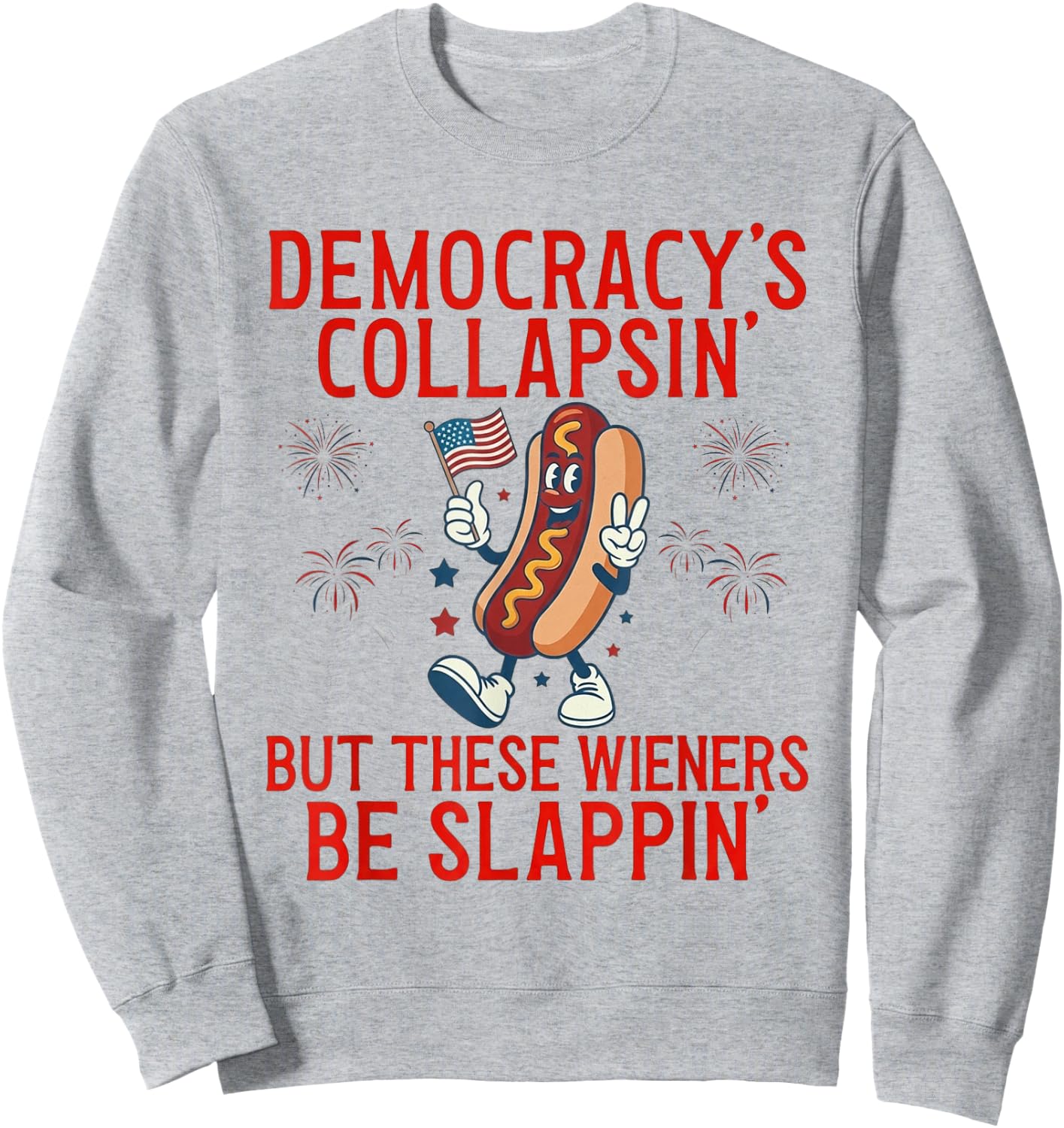Democracy's Collapsing But These Wieners Be Slappin' Sweatshirt - Sweatshirt | Ash