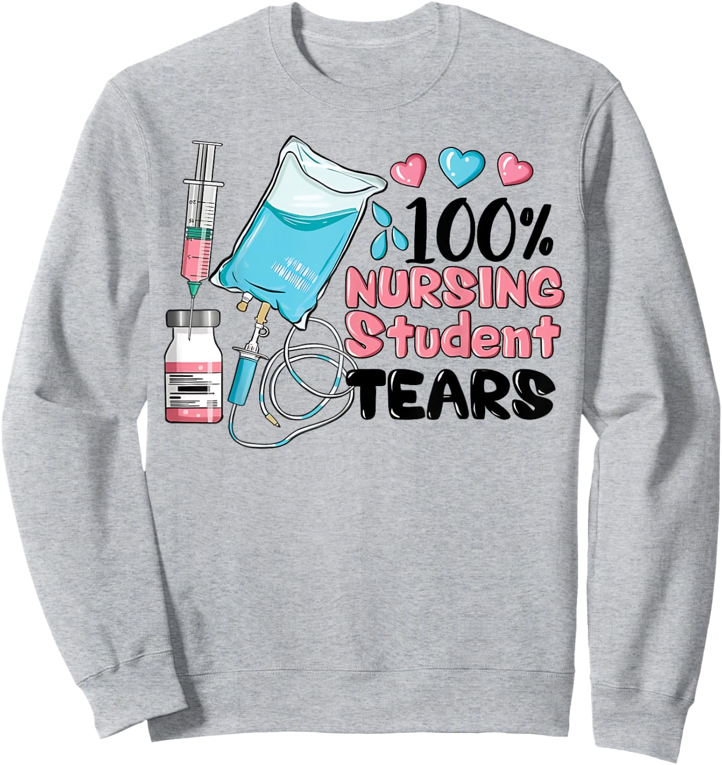 100% Nursing Student Tears, Funny Student Nurse School Sweatshirt - Sweatshirt | Ash