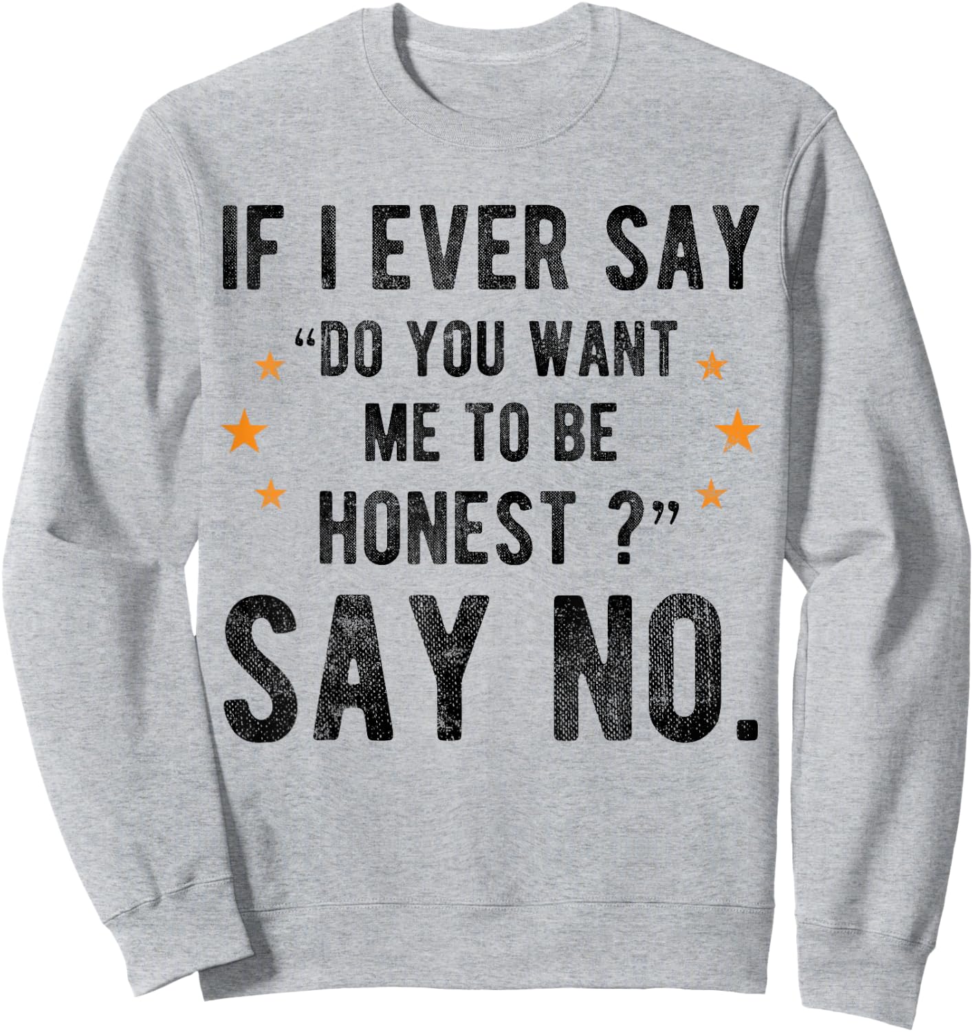 If I Ever Say Do You Want Me to Be Honest Say No Funny Sweatshirt - Sweatshirt | Ash