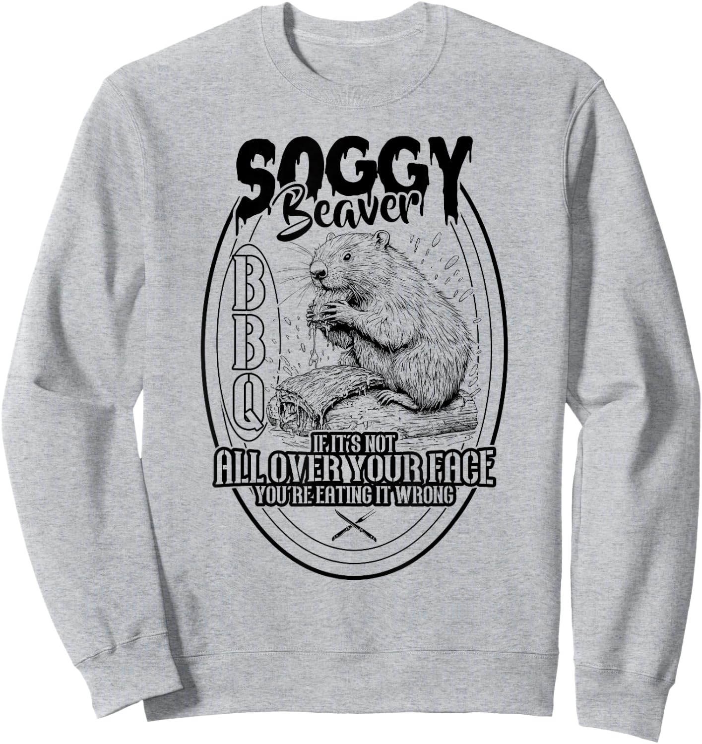 Soggy Beaver BBQ If It's Not All Over Your Face Beaver Sweatshirt - Sweatshirt | Ash