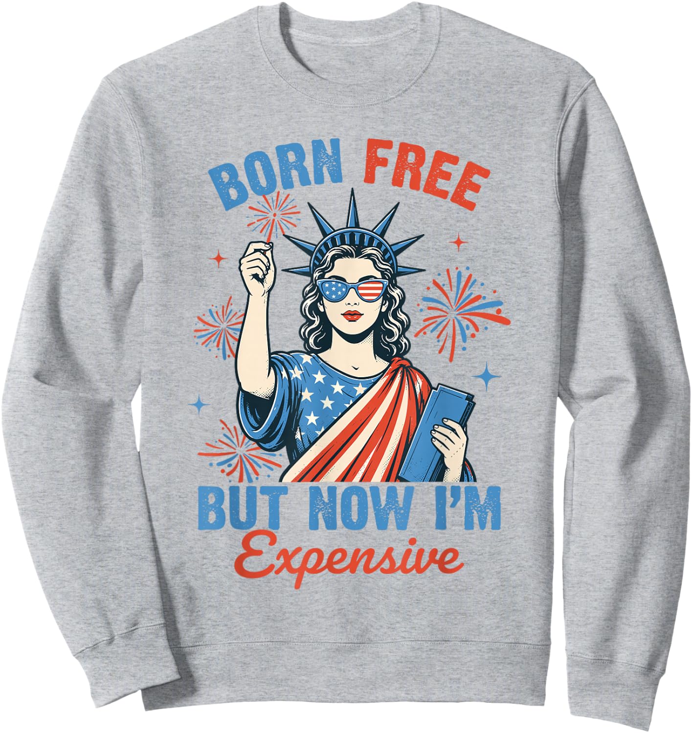 Funny 4th July Women Girls Born Free But Now Im Expensive Sweatshirt - Sweatshirt | Ash