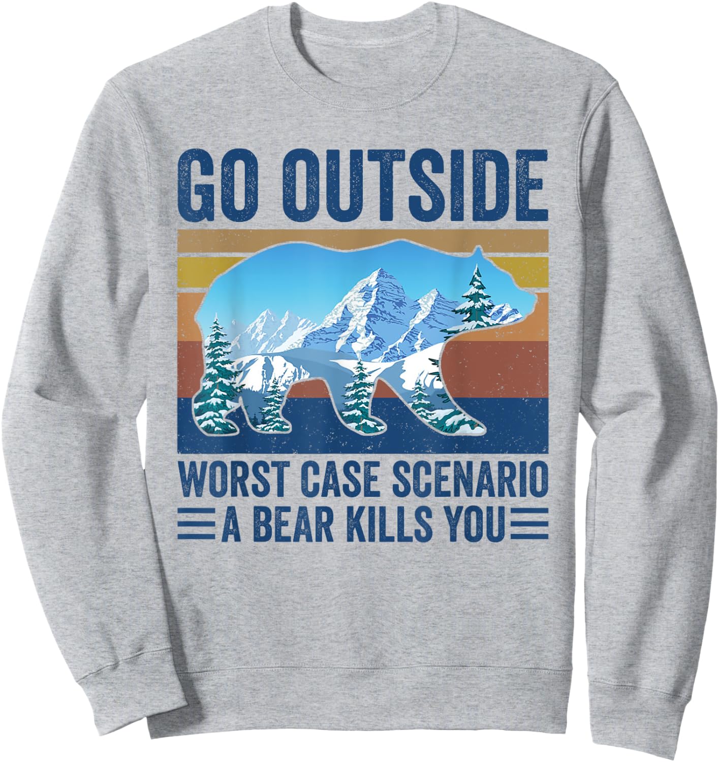 Go Outside Worst Case Scenario A Bear Kills You Sweatshirt - Sweatshirt | Ash