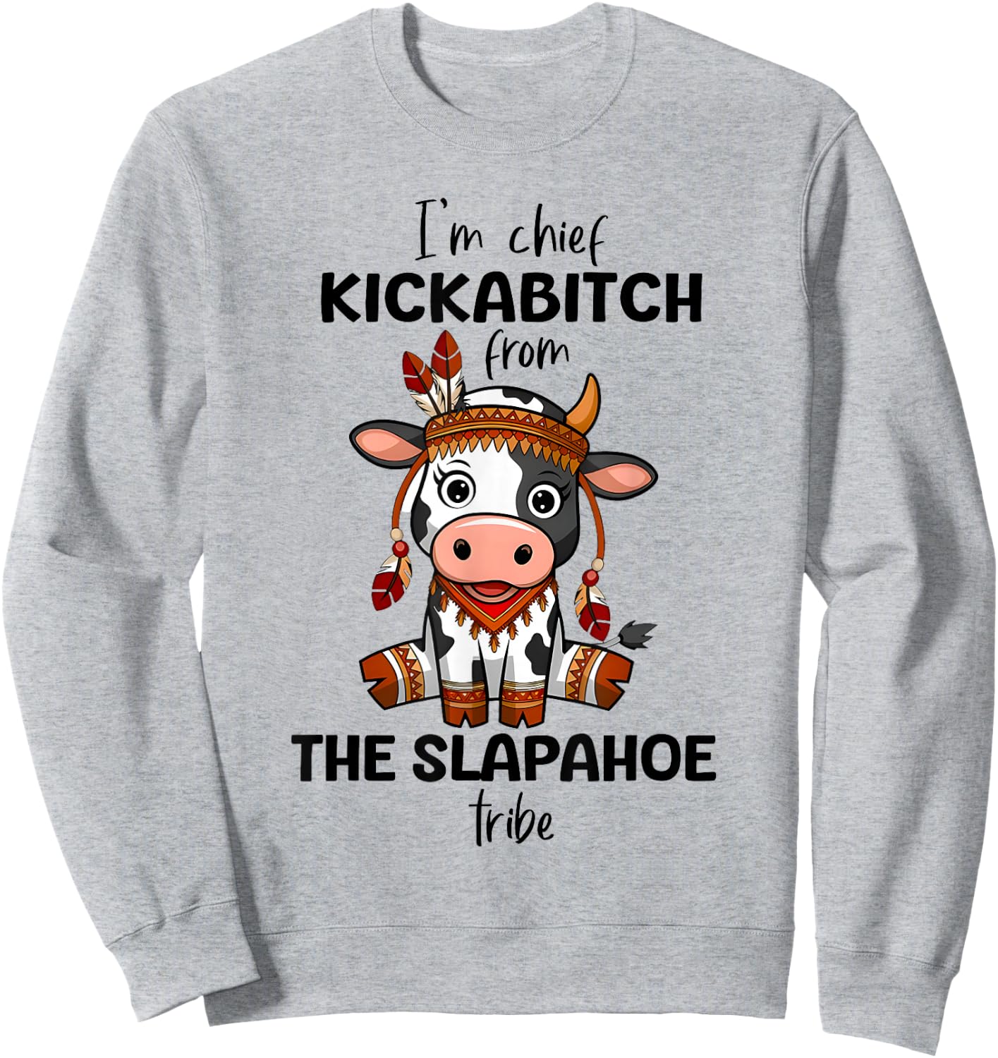 Cow I'm Chief Kickabitch From The Slapahoe Tribe Funny Quote Sweatshirt - Sweatshirt | Ash
