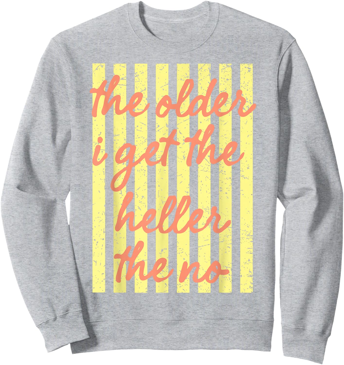 The Older I get Heller No Heck Hell Naw Nope Nada Funny Sweatshirt - Sweatshirt | Ash
