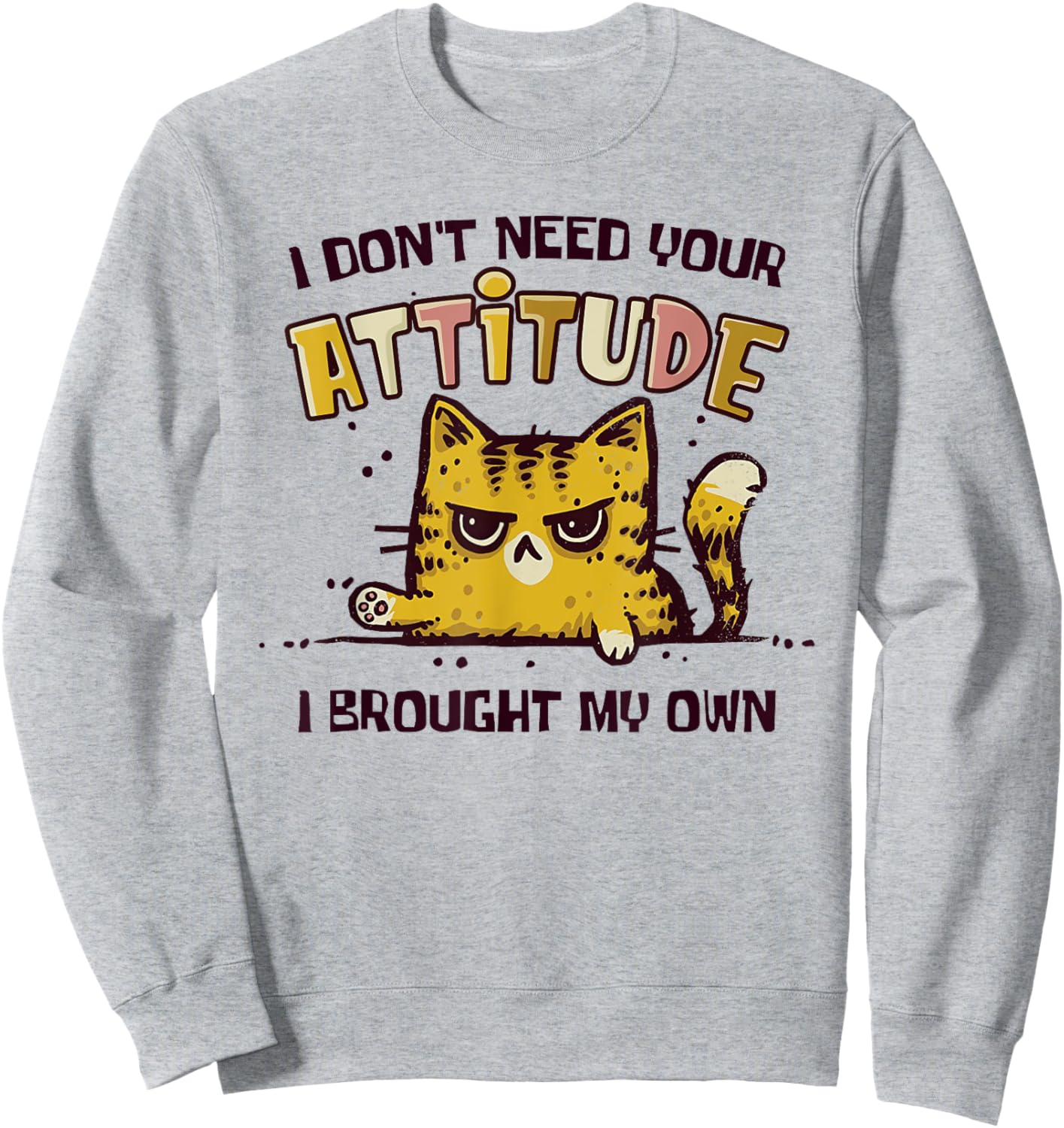 I Don't Need Your Attitude I Brought My Own Funny Cat Sweatshirt - Sweatshirt | Ash