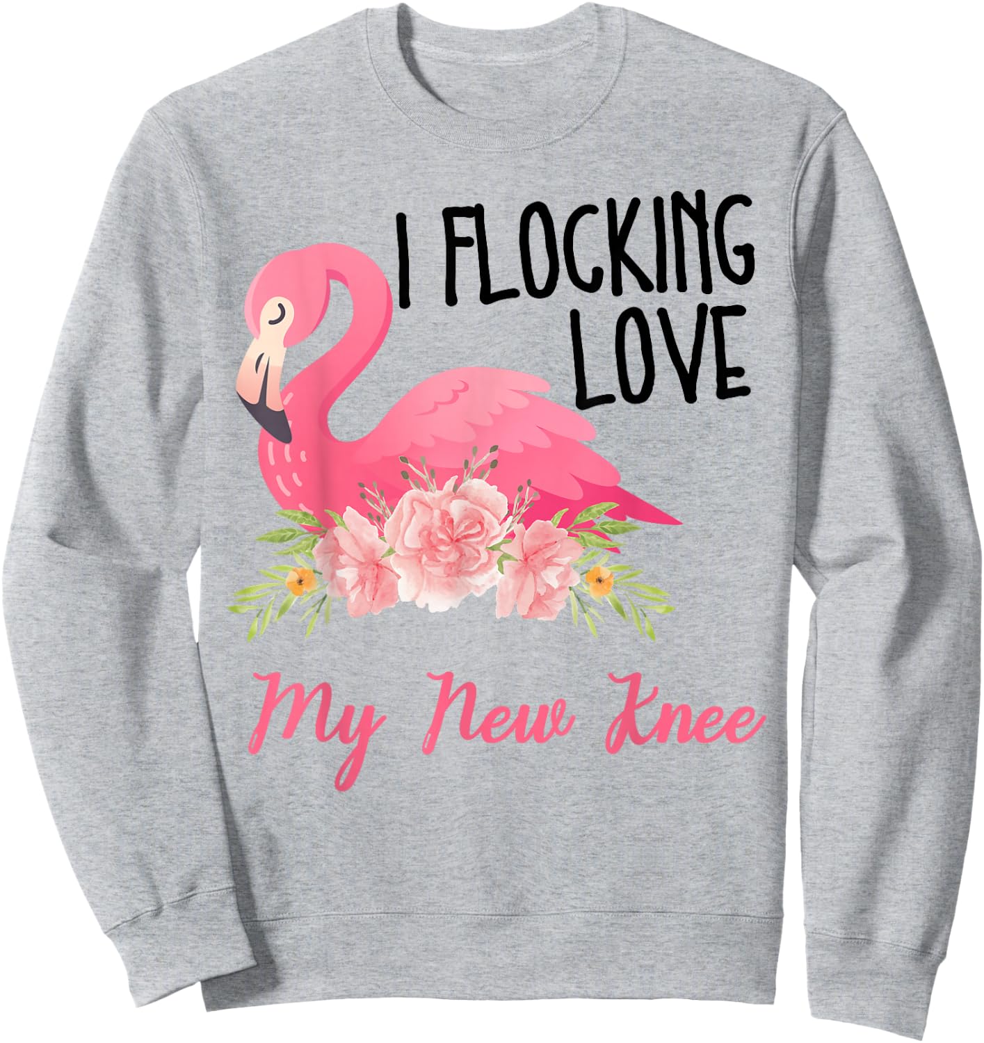 I Flocking Love My New Knee Funny Knee Surgery Flamingo Sweatshirt - Sweatshirt | Ash