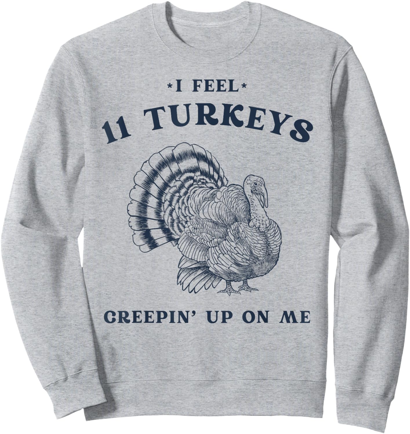 I Feel 11 Turkeys Creepin' up on Me Retro Thanksgiving Sweatshirt - Sweatshirt | Ash