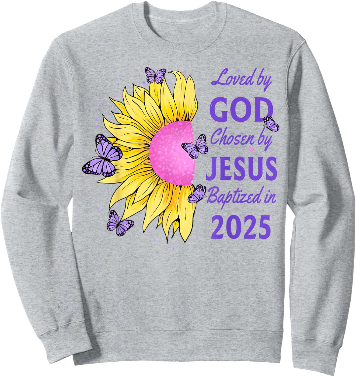 Loved By God Chosen By Jesus Baptized 2025 Sunflower Sweatshirt - Sweatshirt | Ash