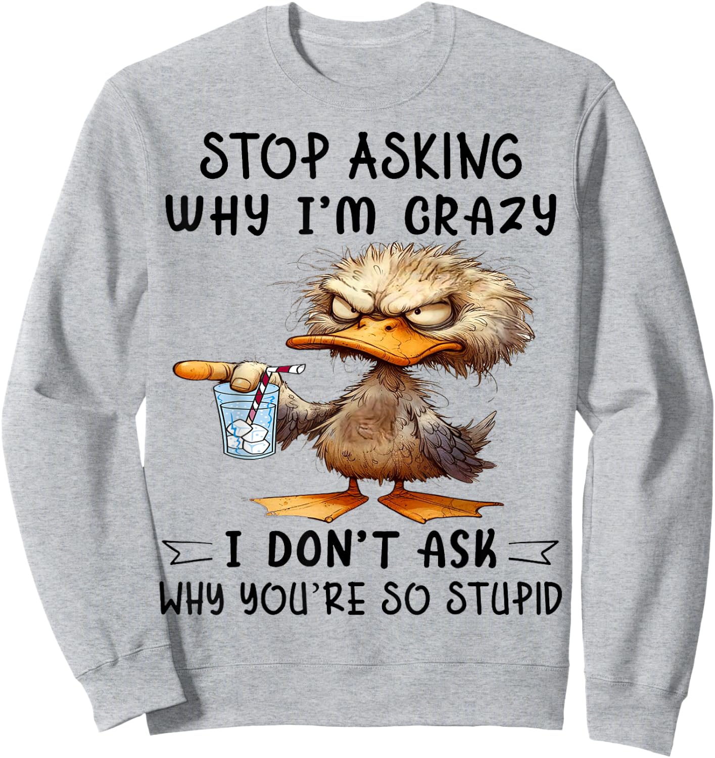 Cute Duck Stop Asking Why I'm Crazy Sweatshirt - Sweatshirt | Ash