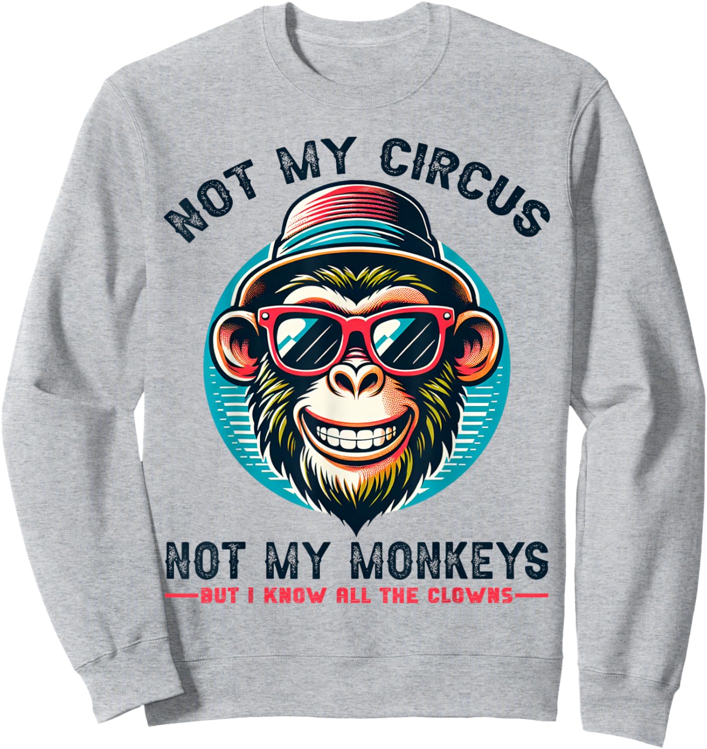 Not My Circus Not My Monkeys But I Know All The Clowns Men Sweatshirt - Sweatshirt | Ash