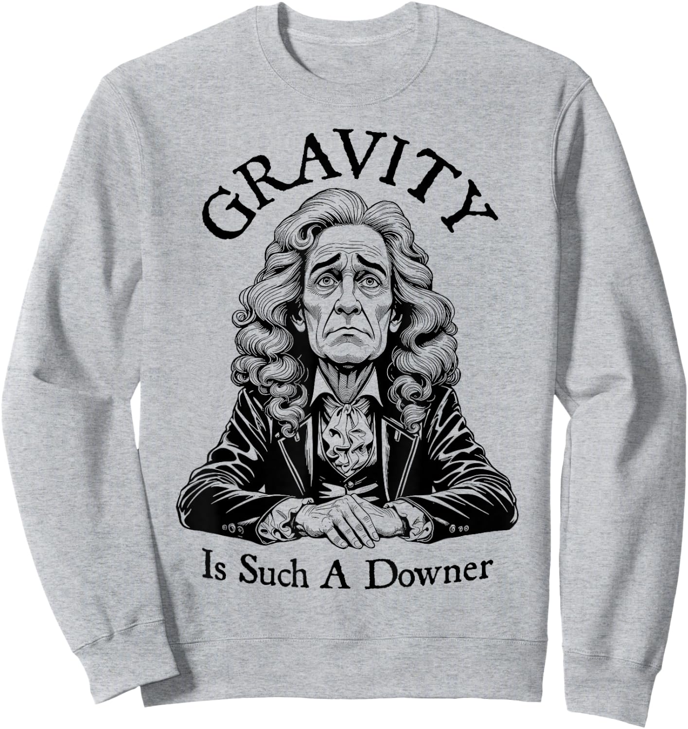 Gravity Is Such A Downer Sad Isaac Newton Physics Science Sweatshirt - Sweatshirt | Ash