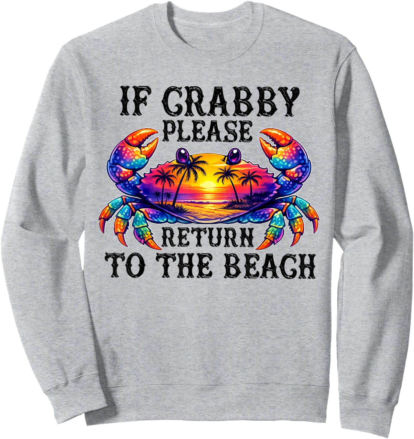 If Crabby Please Return to the Beach Funny Summer Vacation Sweatshirt - Sweatshirt | Ash