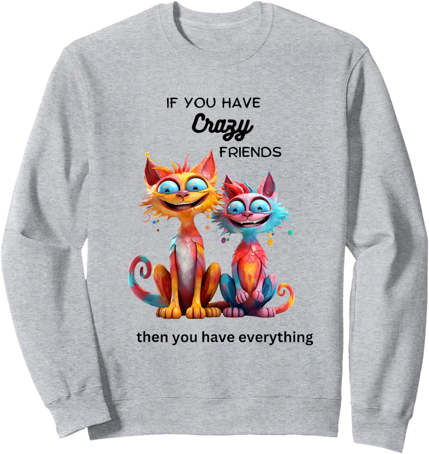 If You Have Crazy Friends Then You Have Everything. Sweatshirt - Sweatshirt | Ash