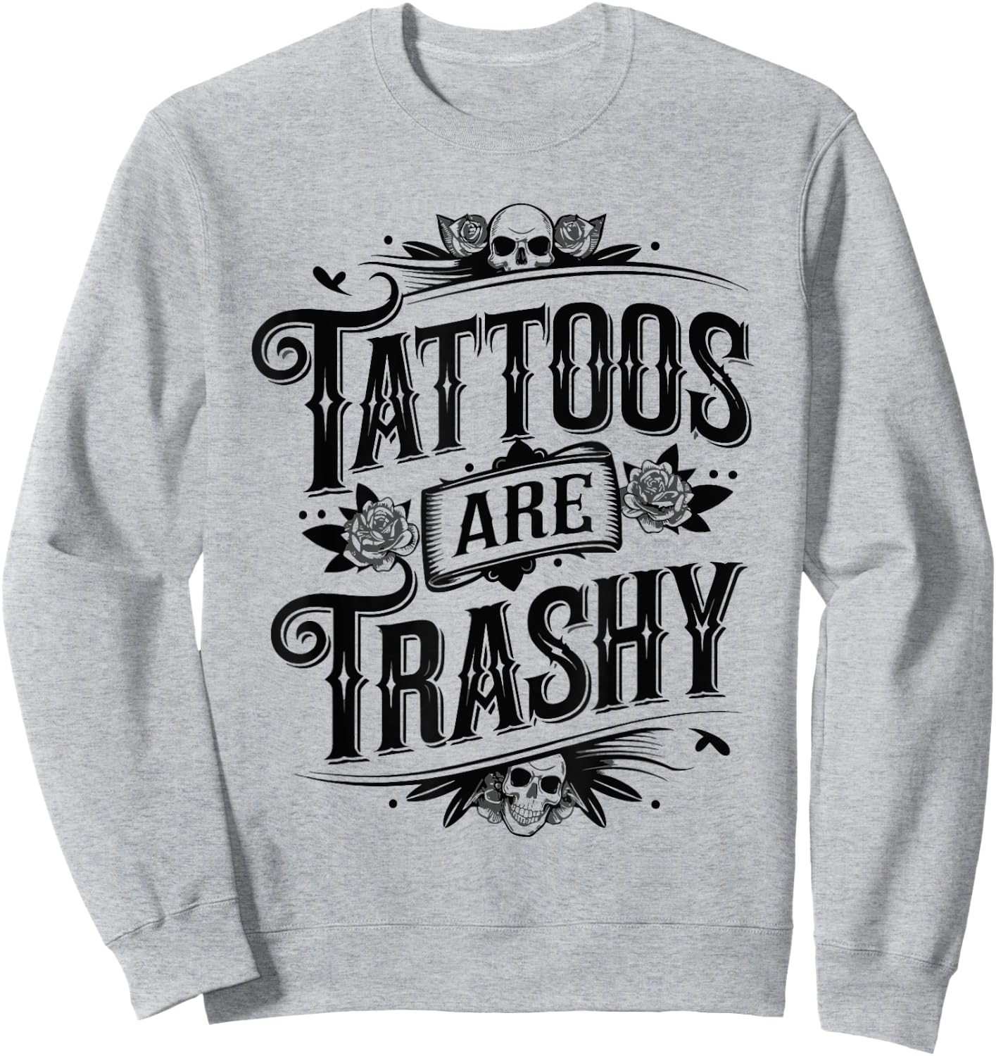 Tattoos Are Trashy Sarcasm Joke Tattoo Meme Sweatshirt - Sweatshirt | Ash