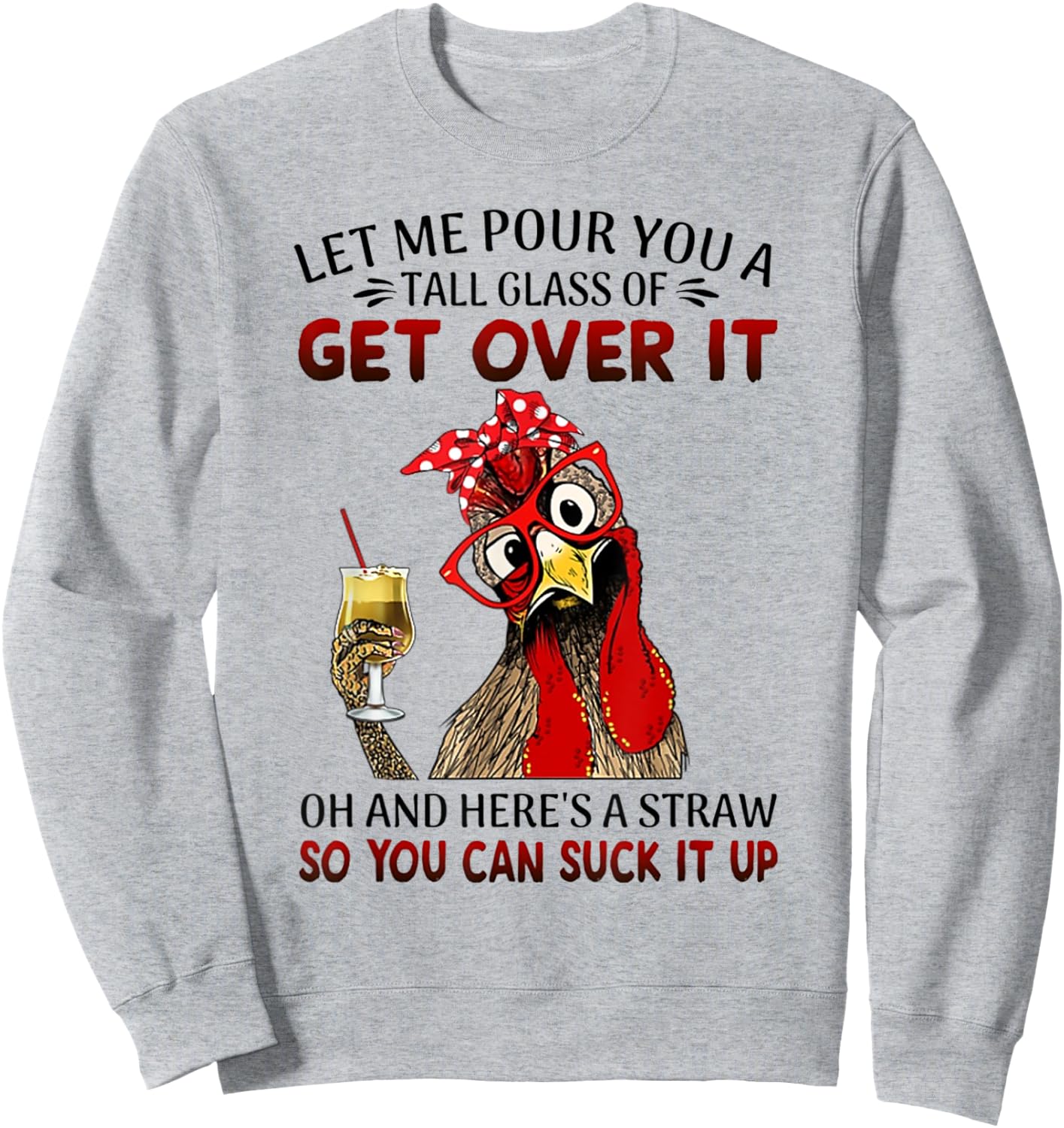 Let Me Pour You a Tall Glass of Get Over It - Chicken Sweatshirt - Sweatshirt | Ash