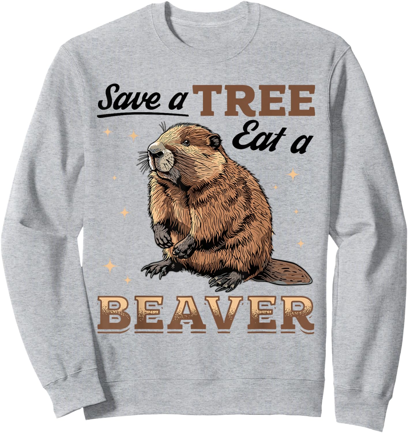Funny Beaver Animal Save a Tree Eat a Beaver Sweatshirt - Sweatshirt | Ash