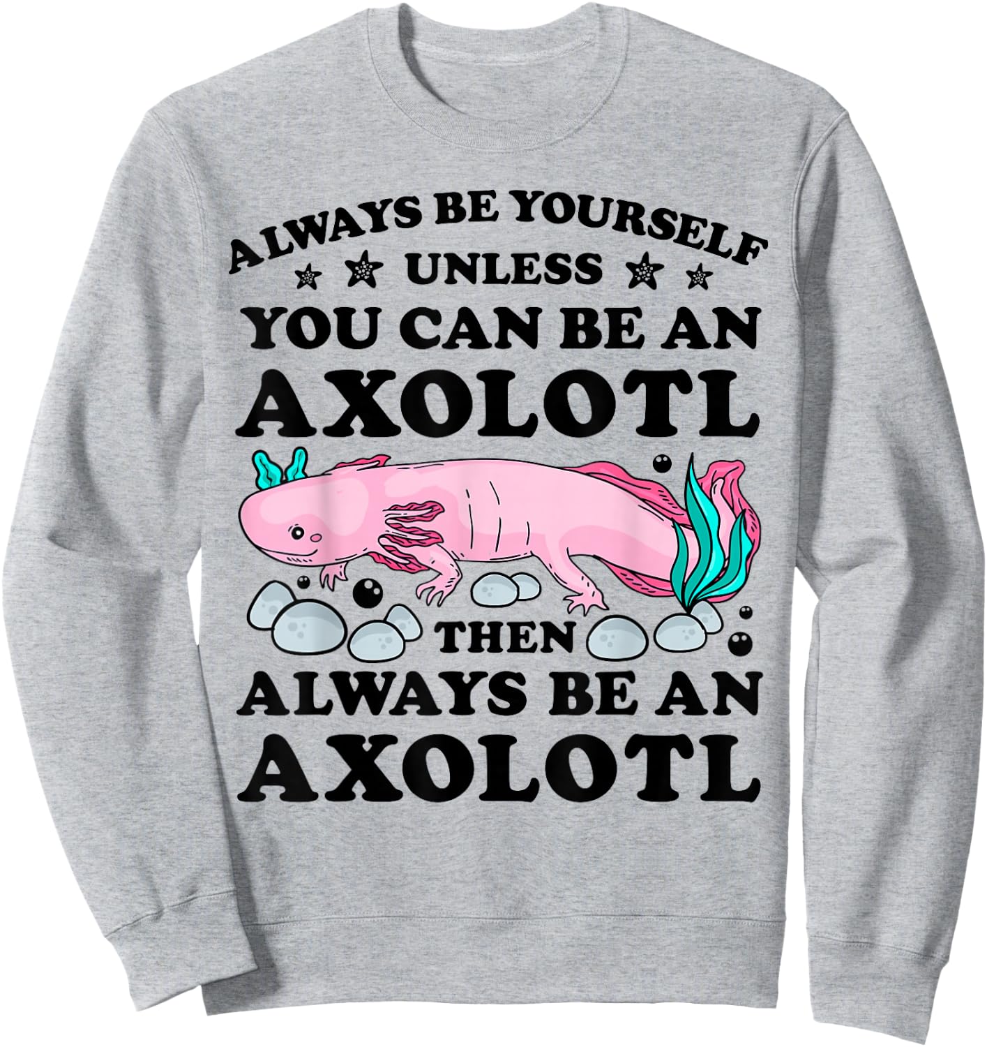 Always Be Yourself Unless You Can Be An Axoltl Boys Girls Sweatshirt - Sweatshirt | Ash