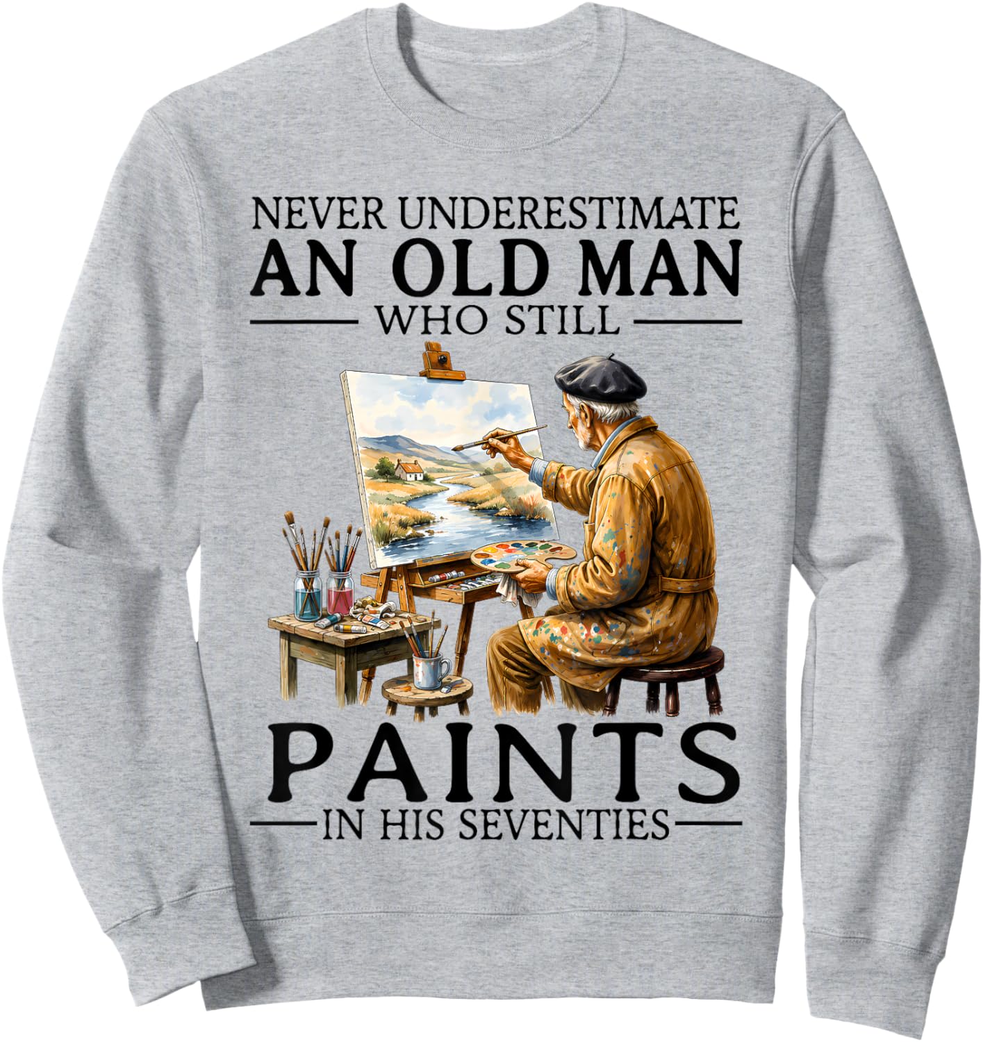 Never Underestimate an Old Man Still Paints in His Seventies Sweatshirt - Sweatshirt | Ash