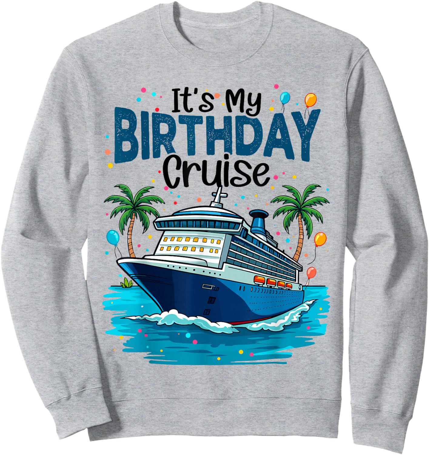 It's My Birthday Cruise Beach Vacation Cruising Party Trip Sweatshirt - Sweatshirt | Ash