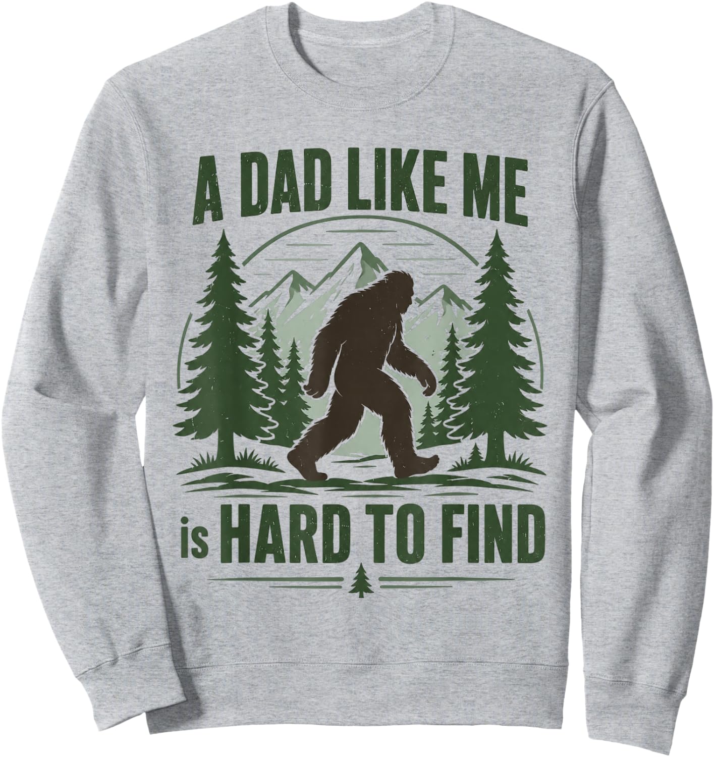 A Dad Like Me is Hard to Find Bigfoot Humor Sweatshirt - Sweatshirt | Ash