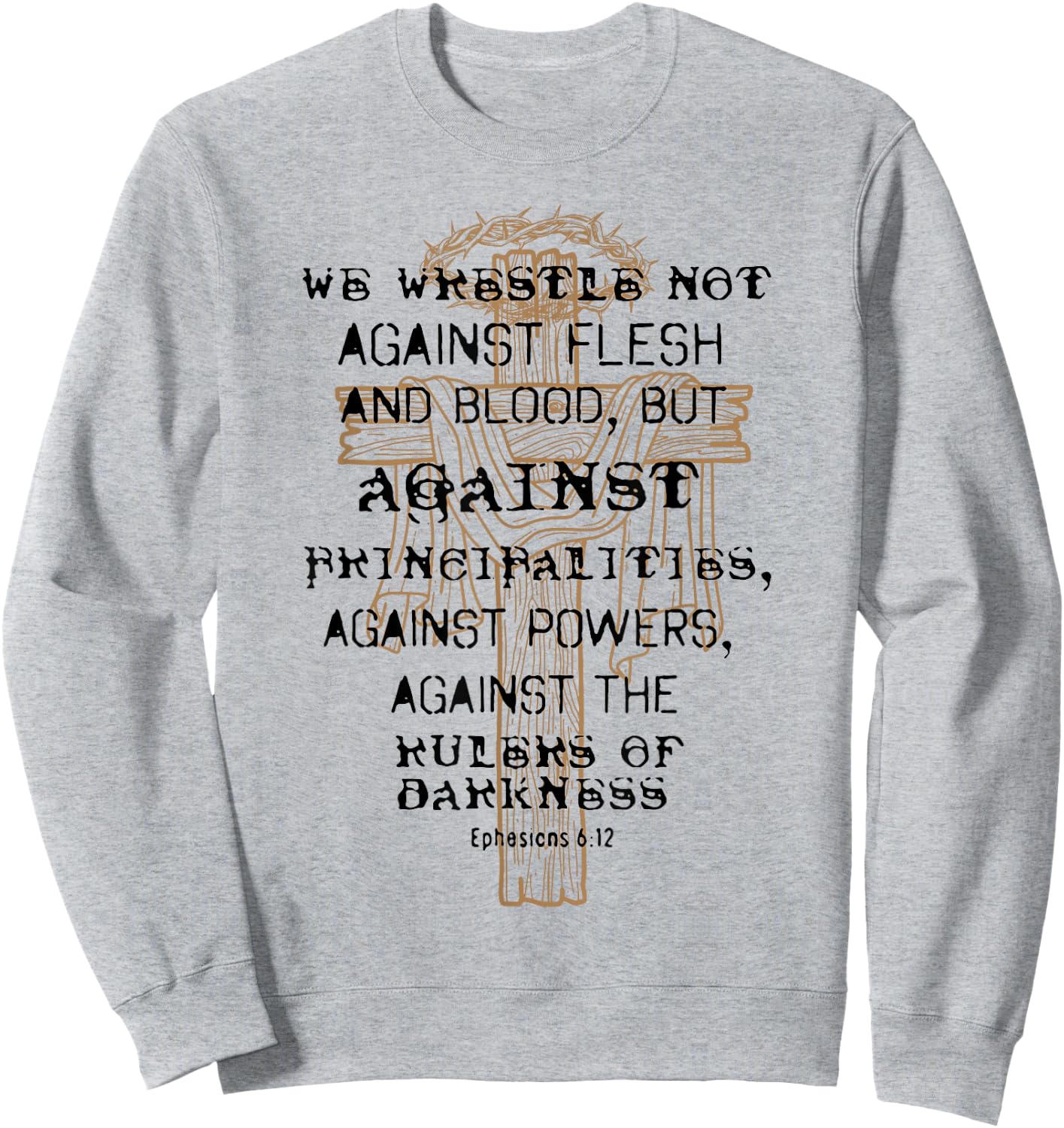 We Wrestle Not Against Flesh And Blood But Against Sweatshirt - Sweatshirt | Ash