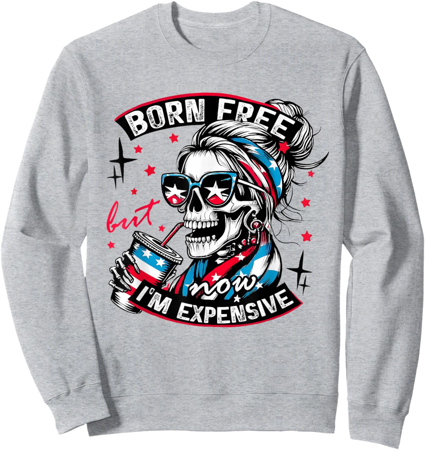 Born Free But Now I'm Expensive 4th of july Funny Skeleton Sweatshirt - Sweatshirt | Ash