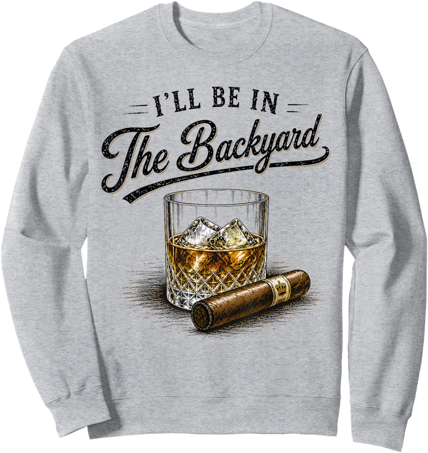 I'll Be in The Backyard Funny Bourbon Cigar Lovers Sweatshirt - Sweatshirt | Ash