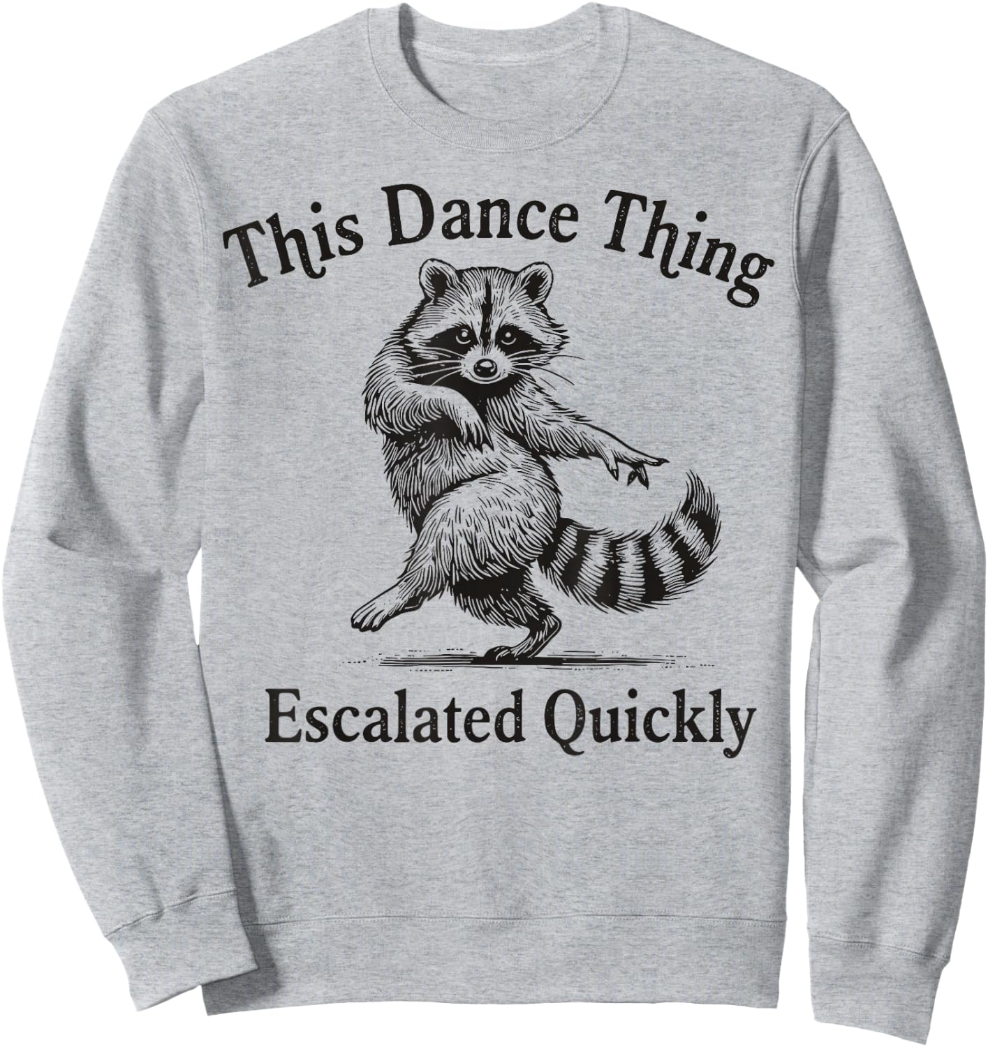 This Dance Thing Escalated Quickly Funny Dance Quote Raccoon Sweatshirt - Sweatshirt | Ash