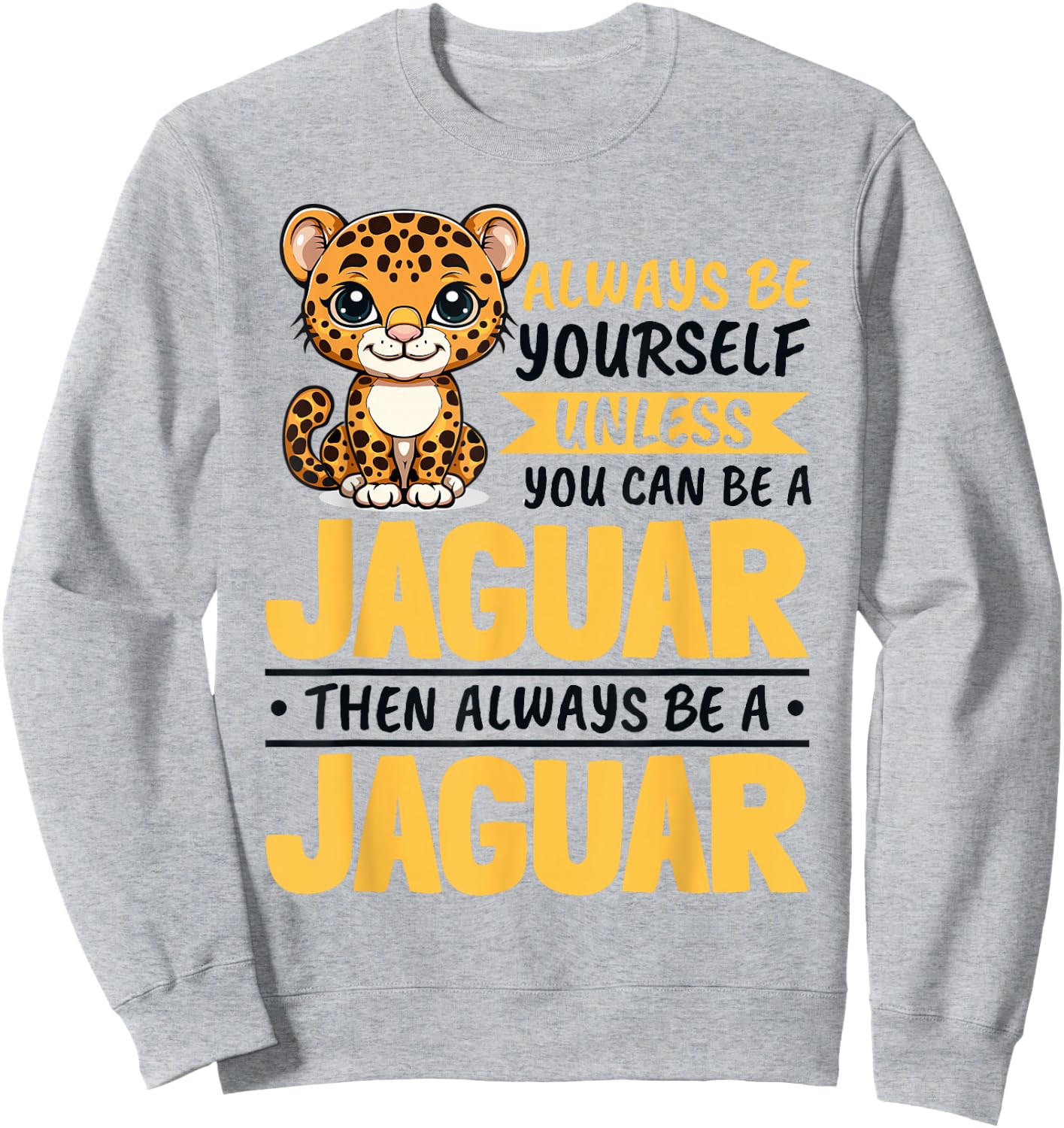 Funny Jaguar Animal Always Be Yourself Unless You Can Be A Sweatshirt - Sweatshirt | Ash