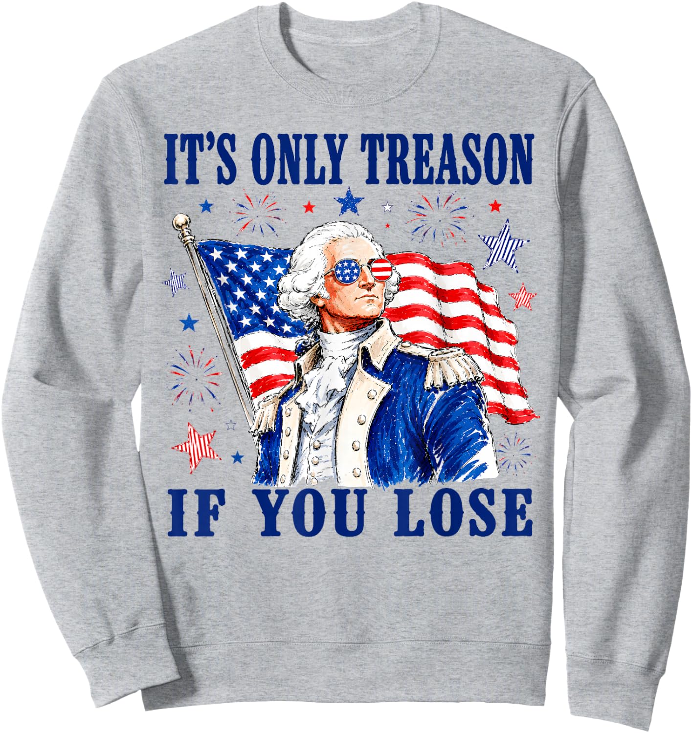 George Washington It's Only Treason If You Lose 4th of July Sweatshirt - Sweatshirt | Ash