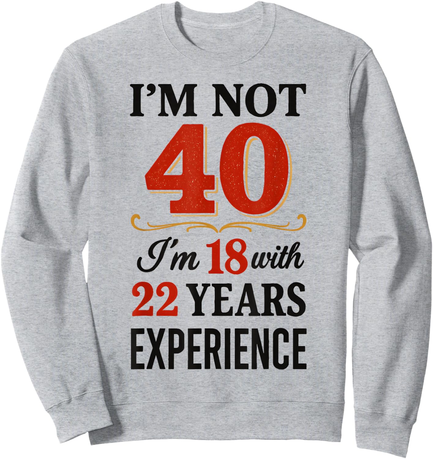 Je ne suis Pas 40 im 18 avec 22 Ans d'expérience Sweatshirt - Sweatshirt | Ash