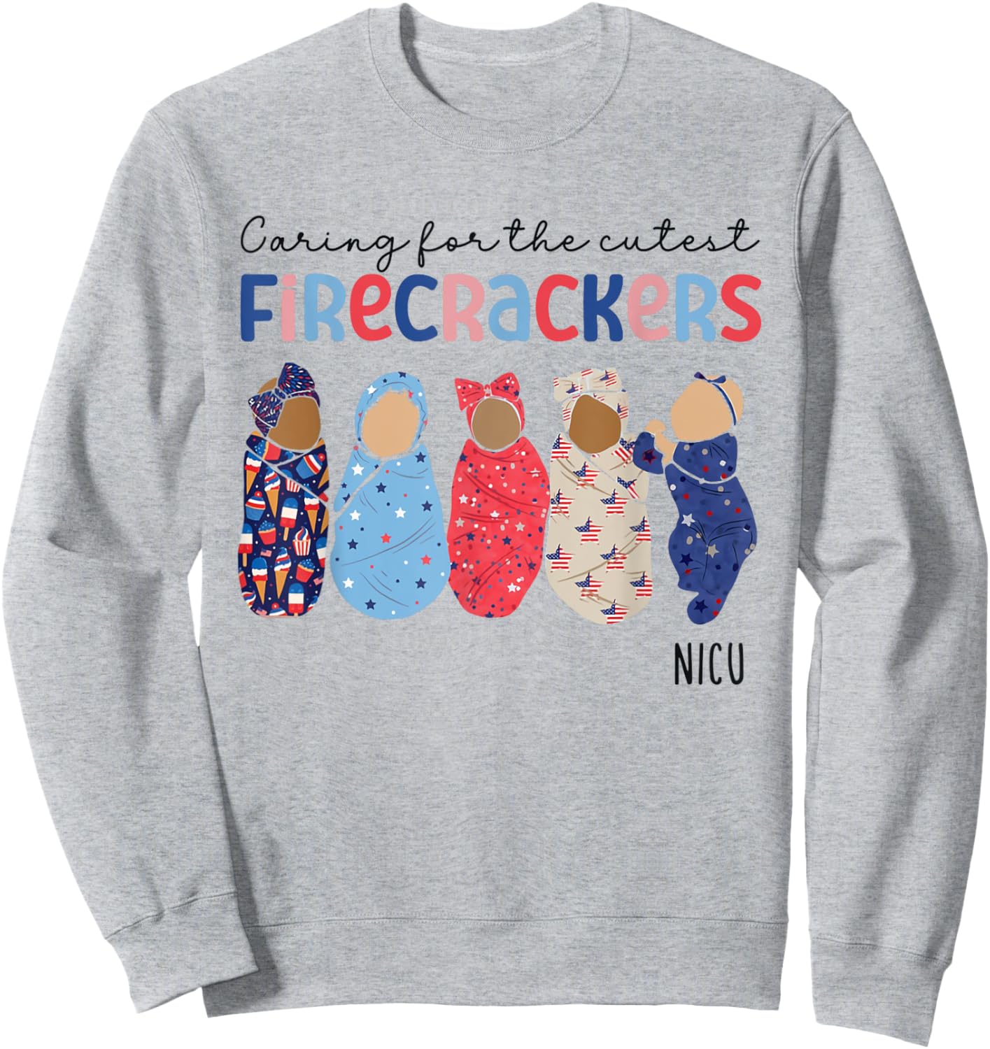 Caring For The Cutest Firecrackers 4th Of July NICU Nurse Women Men Sweatshirt - Sweatshirt | Ash