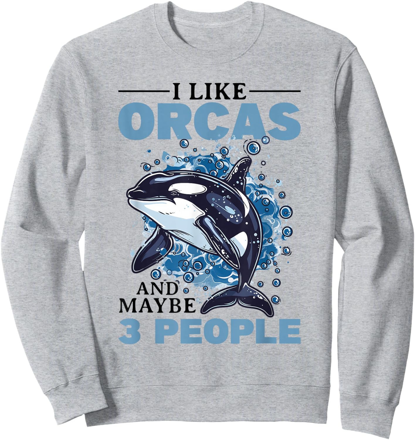 Funny Orca Animal I Like Orcas and Maybe 3 People Sweatshirt - Sweatshirt | Ash