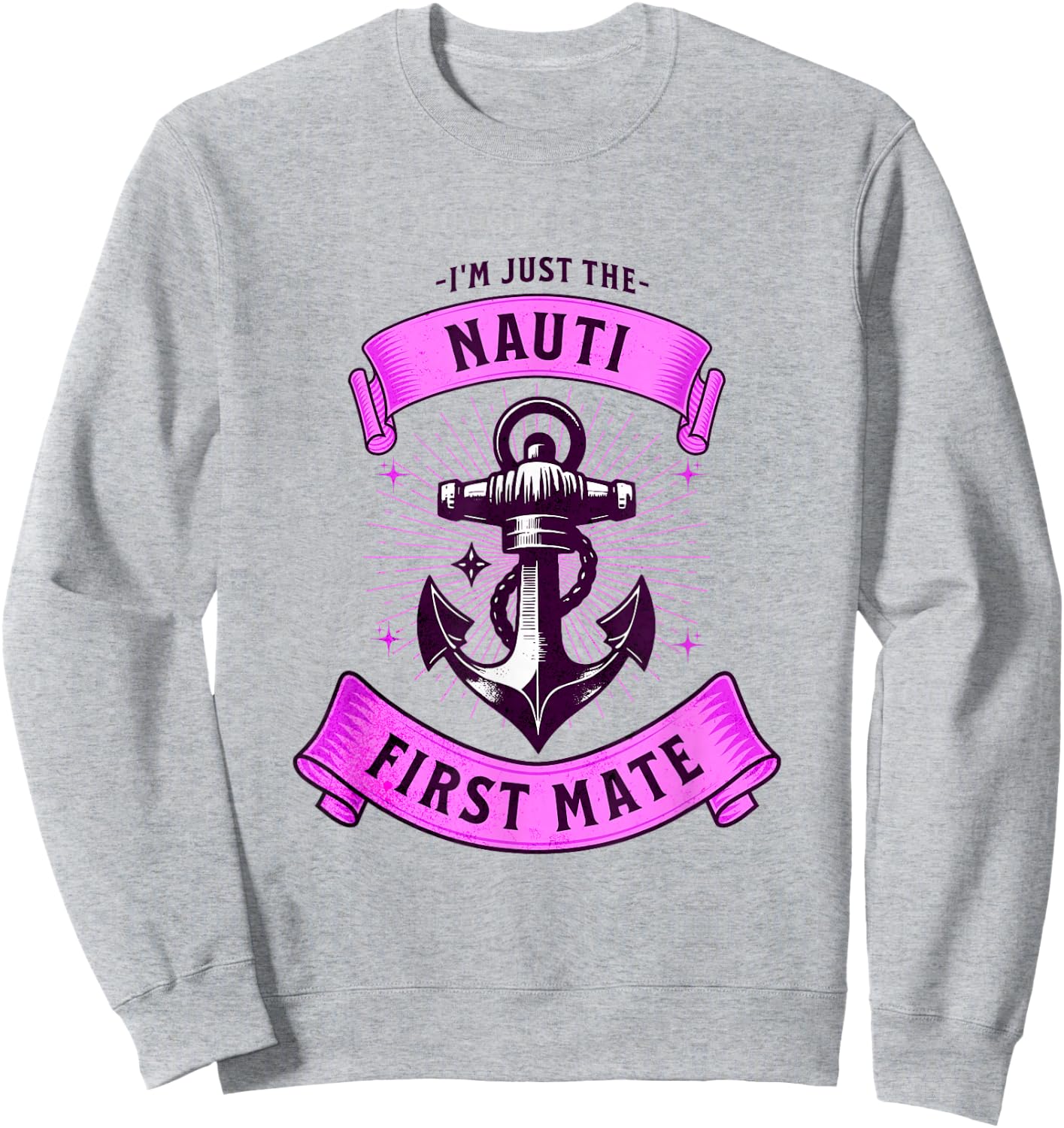 I'm Just The Naughty Nauti First Mate Funny Boating Outfit Sweatshirt - Sweatshirt | Ash