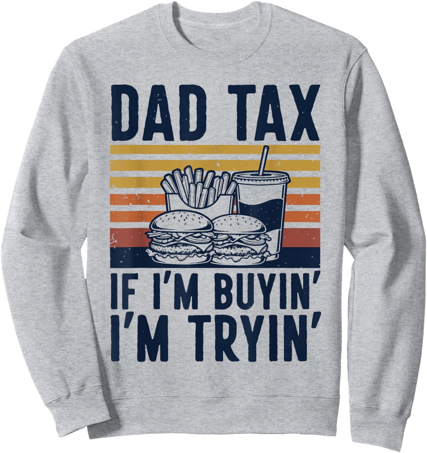 Funny Dad Tax If I'm Buyin I'm Tryin Retro Burger Fries Dad Sweatshirt - Sweatshirt | Ash