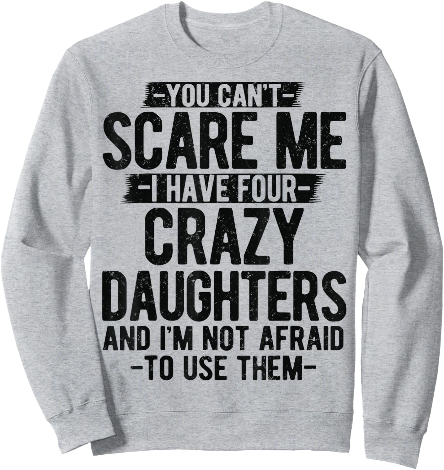 You Can't Scare Me I Have Four Crazy Daughters gifts Dad Mom Sweatshirt - Sweatshirt | Ash