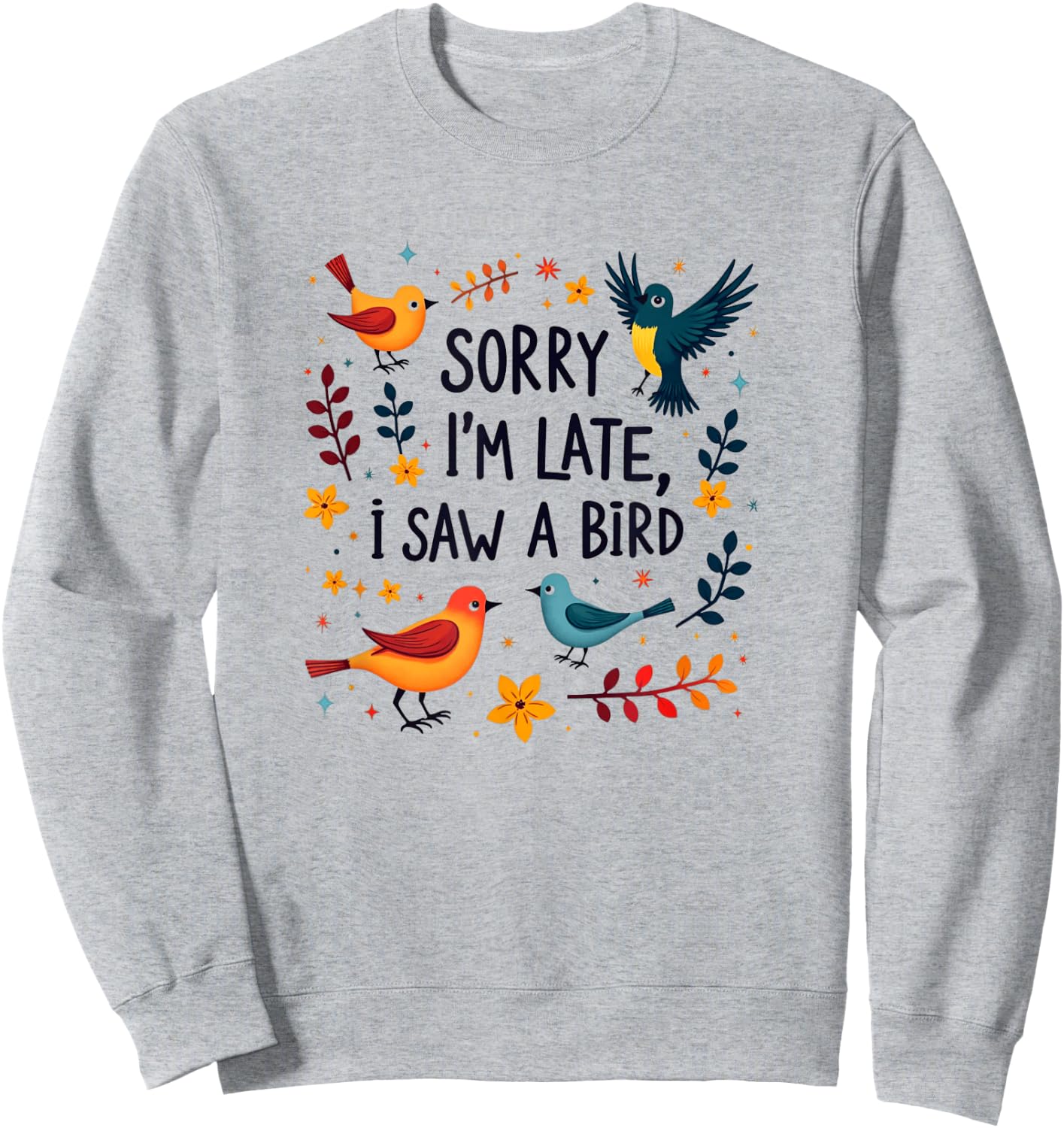 Sorry I'm Late I Saw A Bird Birding Birder Bird Watching Sweatshirt - Sweatshirt | Ash