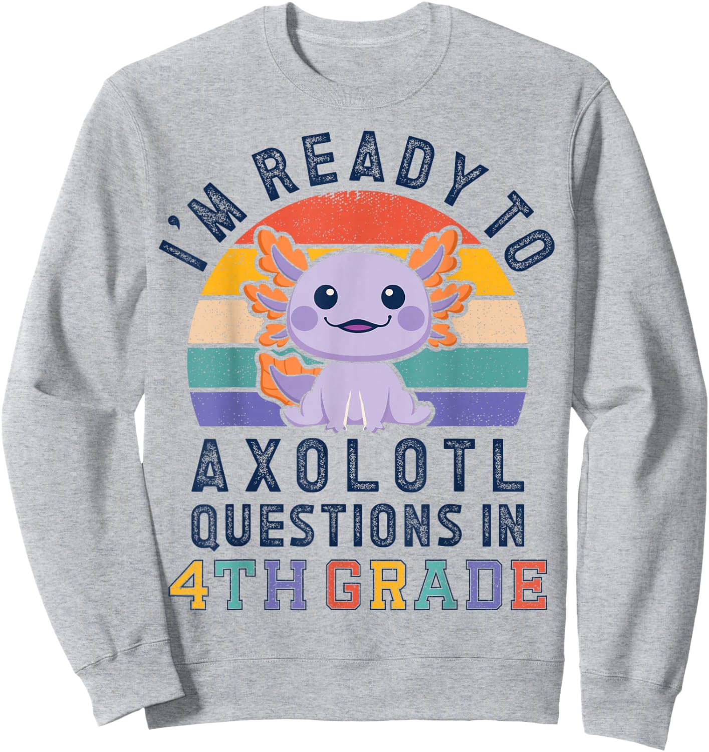 I'm Ready to Axolotl Questions in 4th Grade Back to School Sweatshirt - Sweatshirt | Ash